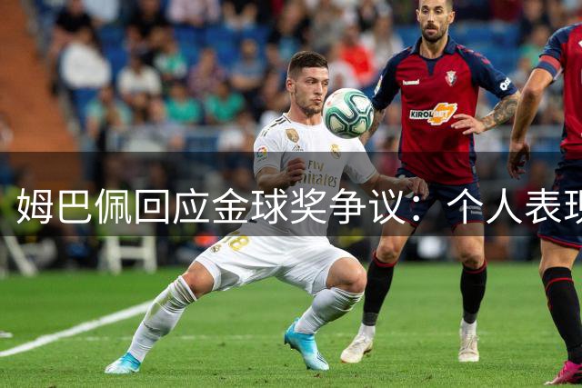 姆巴佩回应金球奖争议：个人表现足以参与角逐
